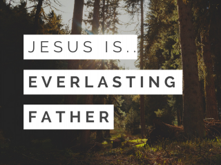 Jesus is the Everlasting Father