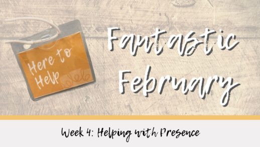 Fantastic February: Helping with Presence
