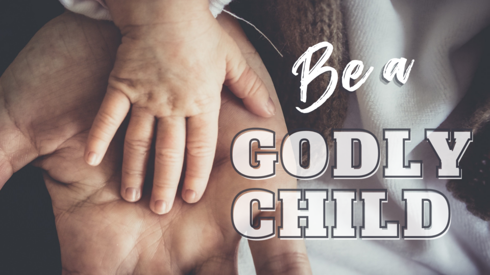 Be a Godly Child